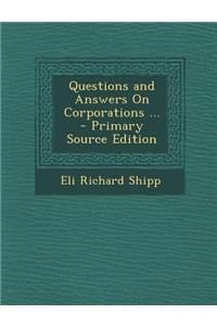 Questions and Answers on Corporations ... - Primary Source Edition