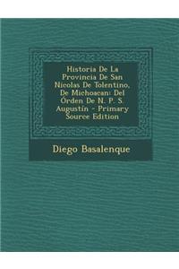 Historia de La Provincia de San Nicolas de Tolentino, de Michoacan: del Orden de N. P. S. Augustin - Primary Source Edition