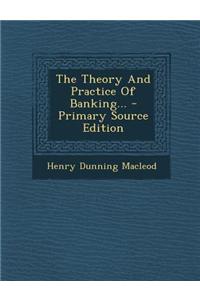 The Theory and Practice of Banking... - Primary Source Edition