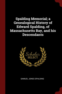 Spalding Memorial; a Genealogical History of Edward Spalding, of Massachusetts Bay, and his Descendants