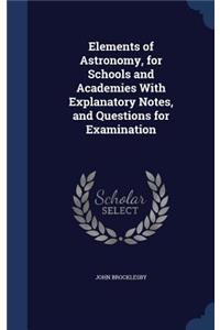 Elements of Astronomy, for Schools and Academies With Explanatory Notes, and Questions for Examination