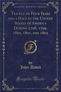 Travels of Four Years and a Half in the United States of America During 1798, 1799, 1800, 1801, and 1802 (Classic Reprint)