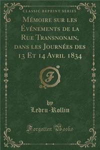 Mï¿½moire Sur Les ï¿½vï¿½nements de la Rue Transnonain, Dans Les Journï¿½es Des 13 Et 14 Avril 1834 (Classic Reprint)