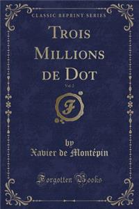 Trois Millions de Dot, Vol. 2 (Classic Reprint)