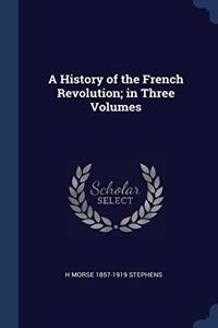 A HISTORY OF THE FRENCH REVOLUTION; IN T