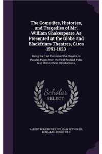 The Comedies, Histories, and Tragedies of Mr. William Shakespeare as Presented at the Globe and Blackfriars Theatres, Circa 1591-1623