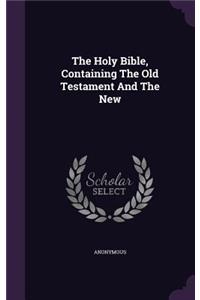 The Holy Bible, Containing The Old Testament And The New