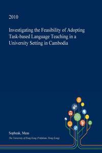 Investigating the Feasibility of Adopting Task-Based Language Teaching in a University Setting in Cambodia