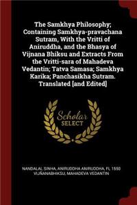 Samkhya Philosophy; Containing Samkhya-pravachana Sutram, With the Vritti of Aniruddha, and the Bhasya of Vijnana Bhiksu and Extracts From the Vritti-sara of Mahadeva Vedantin; Tatva Samasa; Samkhya Karika; Panchasikha Sutram. Translated [and Edite