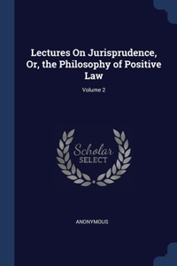 Lectures On Jurisprudence, Or, the Philosophy of Positive Law; Volume 2