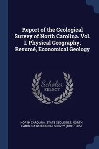 Report of the Geological Survey of North Carolina. Vol. I. Physical Geography, Resumé, Economical Geology