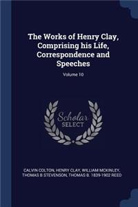Works of Henry Clay, Comprising his Life, Correspondence and Speeches; Volume 10