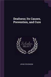 Deafness; Its Causes, Prevention, and Cure