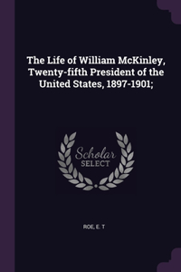 The Life of William McKinley, Twenty-fifth President of the United States, 1897-1901;