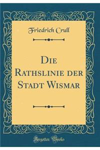 Die Rathslinie Der Stadt Wismar (Classic Reprint)