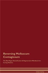 Reversing Molluscum Contagiosum the Raw Vegan Detoxification & Regeneration Workbook for Curing Patients