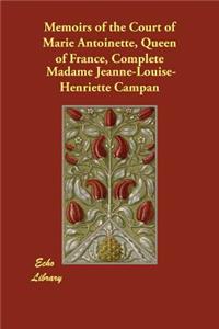 Memoirs of the Court of Marie Antoinette, Queen of France, Complete