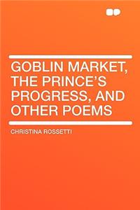 Goblin Market, the Prince's Progress, and Other Poems