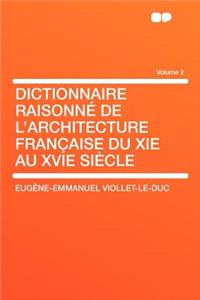 Dictionnaire Raisonn de l'Architecture Fran Aise Du XIE Au Xvie Si Cle Volume 2