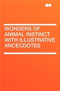 Wonders of Animal Instinct with Illustrative Ancecdotes