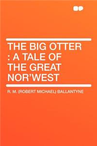 The Big Otter: A Tale of the Great Nor'west