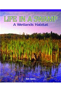 Life in a Swamp: A Wetlands Habitat: A Wetlands Habitat