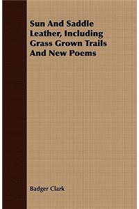 Sun and Saddle Leather, Including Grass Grown Trails and New Poems