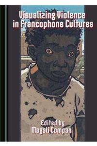Visualizing Violence in Francophone Cultures