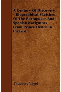 A Century Of Discovery - Biographical Sketches Of The Portuguese And Spanish Navigators From Prince Henry To Pizarro.