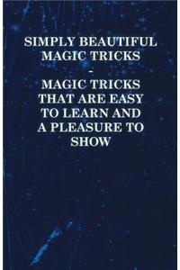 Simply Beautiful Magic Tricks - Magic Tricks That Are Easy to Learn and a Pleasure to Show
