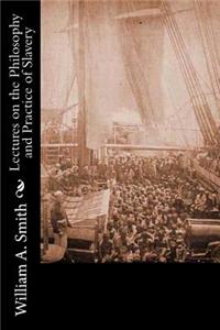 Lectures on the Philosophy and Practice of Slavery