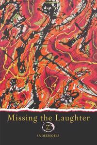 Missing the Laughter: (A Memoir)