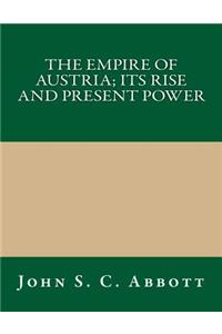 The Empire of Austria; Its Rise and Present Power