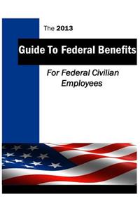 The 2013 Guide to Federal Benefits