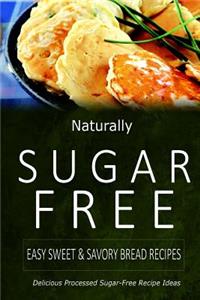 Naturally Sugar-Free - Easy Sweet & Savory Bread Recipes