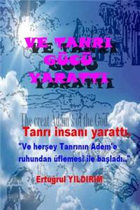 Ve Tanri Gucu Yaratti: Tanri Insani Yaratti. "ve Hersey Tanrinin Adem'e Ruhundan Uflemesi Ile Basladi..": Tanri Insani Yaratti. "Ve Hersey Tanrinin Adem'e Ruhundan Uflemesi Ile Basladi.."