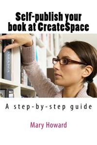 Self-Publish Your Book Using Createspace; An Amazon Print-On-Demand Service: A Step-By-Step Guide