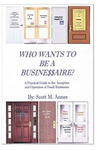 Who Wants to be a Businessaire?: A Guide to the Inception and Operation of Small Businesses