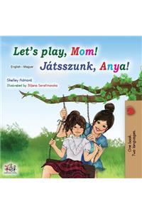 Let's play, Mom! (English Hungarian Bilingual Book)