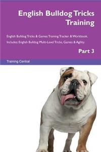 English Bulldog Tricks Training English Bulldog Tricks & Games Training Tracker & Workbook. Includes: English Bulldog Multi-Level Tricks, Games & Agility. Part 3