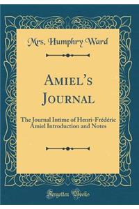 Amiel's Journal: The Journal Intime of Henri-FrÃ©dÃ©ric Amiel Introduction and Notes (Classic Reprint): The Journal Intime of Henri-FrÃ©dÃ©ric Amiel Introduction and Notes (Classic Reprint)