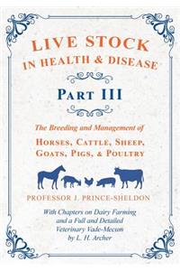 Live Stock in Health and Disease - Part III - The Breeding and Management of Horses, Cattle, Sheep, Goats, Pigs, and Poultry - With Chapters on Dairy Farming and a Full and Detailed Veterinary Cade-Mecum by L. H. Archer