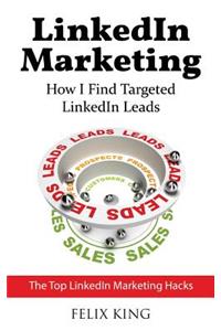 Linkedin Marketing: How I Find Targeted Linkedin Leads: The Top Linkedin Marketing Hacks