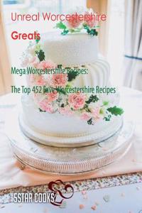 Unreal Worcestershire Greats: Mega Worcestershire Recipes, the Top 452 Fave Worcestershire Recipes