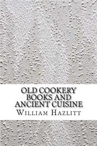 Old Cookery Books and Ancient Cuisine