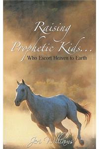 Raising Prophetic Kids: Who Escort Heaven to Earth