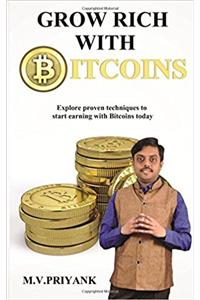 Grow Rich With Bitcoins: Explore Proven Techniques to Start Earning With Bitcoins Today