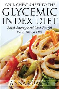 Your Cheat Sheet to the Glycemic Index Diet: Boost Energy and Lose Weight with the GI Diet