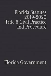 Florida Statutes 2019-2020 Title 6 Civil Practice and Procedure