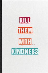 Kill Them With Kindness